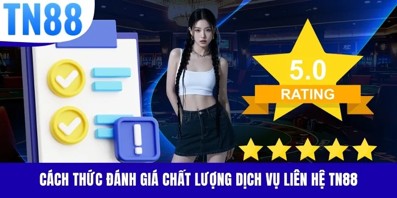 Cách thức đánh giá chất lượng dịch vụ liên hệ TN88