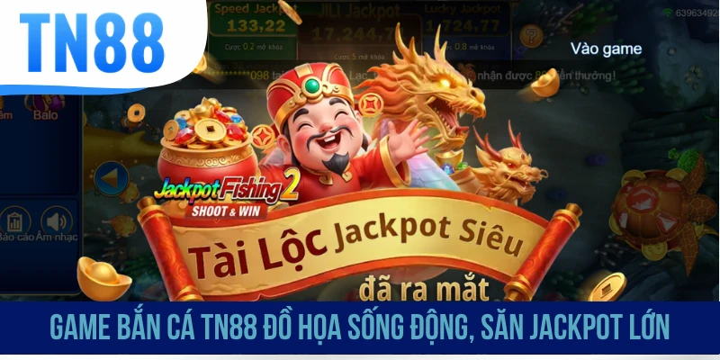 Game bắn cá TN88 đồ họa sống động, săn Jackpot lớn
