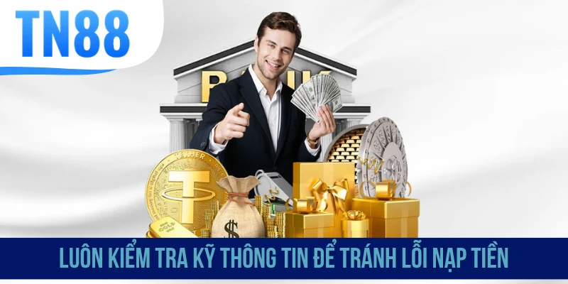 Luôn kiểm tra kỹ thông tin để tránh lỗi nạp tiền