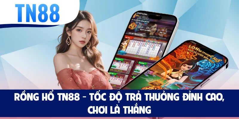 Rồng Hổ TN88 - Tốc Độ Trả Thưởng Đỉnh Cao, Chơi Là Thắng